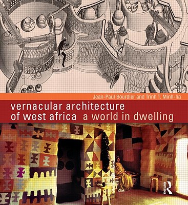 Vernacular Architecture of West Africa: A World in Dwelling By Jean-Paul Bourdier, Trinh T. Minh-Ha Cover Image