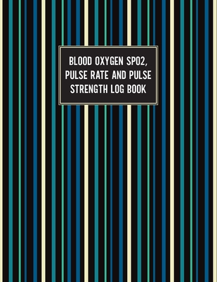 Blood Oxygen SPO2 Pulse Rate And Pulse Strength Log Book: 120 Pages, 8.5