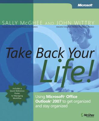 Take Back Your Life!: Using Microsoft Office Outlook 2007 to Get Organized and Stay Organized [With Quick Reference Poster] (Business Skills) Cover Image