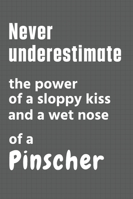 Never underestimate the power of a sloppy kiss and a wet nose of a Pinscher: For Pinscher Dog Fans By Wowpooch Press Cover Image