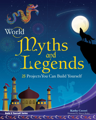 World Myths and Legends: 25 Projects You Can Build Yourself (Build It Yourself) By Kathy Ceceri, Shawn Braley (Illustrator) Cover Image