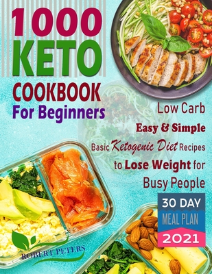 1000 Keto Cookbook For Beginners: Low Carb, Easy & Simple, Basic Ketogenic Diet Recipes to Lose Weight for Busy People Cover Image