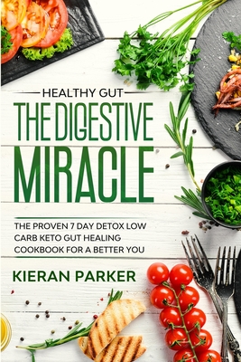 Healthy Gut: THE DIGESTIVE MIRACLE - The Proven 7 Day Detox Low Carb Keto Gut Healing Cookbook For A Better You cover