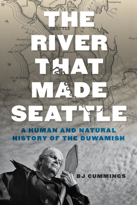 The River That Made Seattle: A Human and Natural History of the Duwamish Cover Image