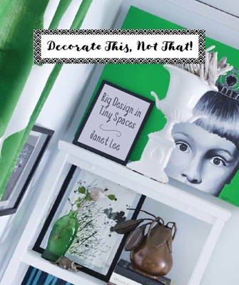 Decorate This, Not That!: Big Design in Tiny Spaces By Janet Lee Cover Image