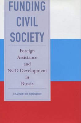 Funding Civil Society: Foreign Assistance and NGO Development in Russia By Lisa McIntosh Sundstrom Cover Image