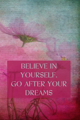 Believe in Yourself. Go After Your Dreams: Inspirational Composition Notebook - College Ruled - Pink Flowers On A Textured Vintage Background By Village Journals &. Notebooks Cover Image