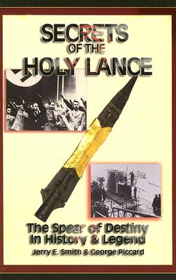 Secrets of the Holy Lance: The Spear of Destiny in History & Legend ...