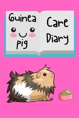 Guinea Pig Care Diary: Custom Personalized Fun Kid-Friendly Daily Guinea Pig Log Book to Look After All Your Small Pet's Needs. Great For Rec Cover Image