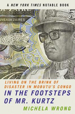 In the Footsteps of Mr. Kurtz: Living on the Brink of Disaster in Mobutu's Congo By Michela Wrong Cover Image
