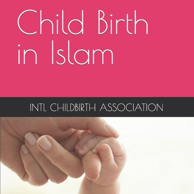 Child Birth in Islam By Victoria Mompoint CLD (Editor), Intl Childbirth Association Cover Image