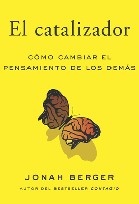 El Catalizador (the Catalyst, Spanish Edition): Cómo Lograr Que Cualquiera Cambie de Opinión By Jonah Berger Cover Image