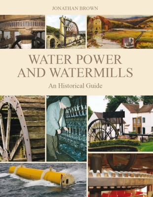 Water Power and Watermills: An Historical Guide By Jonathan Brown Cover Image