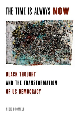 The Time Is Always Now: Black Thought and the Transformation of Us Democracy (Transgressing Boundaries: Studies in Black Politics and Blac)