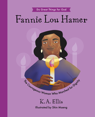 Fannie Lou Hamer: The Courageous Woman Who Marched for Dignity By K. a. Ellis, Shin Maeng (Illustrator) Cover Image