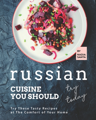 Russian Cuisine You Should Try Today: Try These Tasty Recipes at The Comfort of Your Home Cover Image