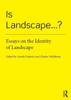 Is Landscape... ?: Essays on the Identity of Landscape By Gareth Doherty (Editor), Charles Waldheim (Editor) Cover Image