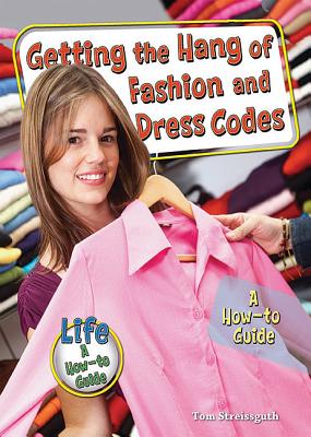Getting the Hang of Fashion and Dress Codes: A How-To Guide (Life: A How-To Guide) Cover Image