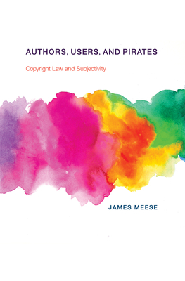 Authors, Users, and Pirates: Copyright Law and Subjectivity (The Information Society Series)
