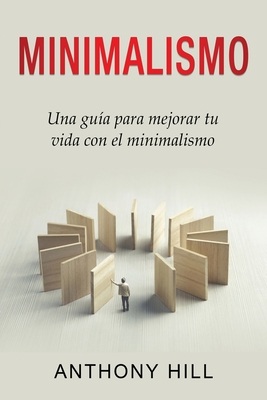 Minimalismo: Una guía para mejorar tu vida con el minimalismo By Anthony Hill Cover Image
