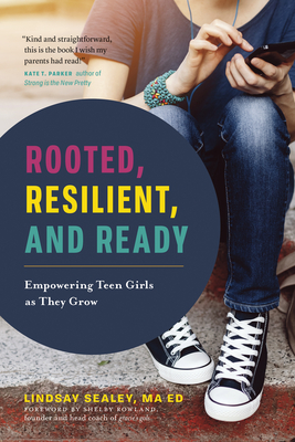 Rooted, Resilient, and Ready: Empowering Teen Girls as They Grow By Lindsay Sealey, Shelby Rowland (Foreword by) Cover Image