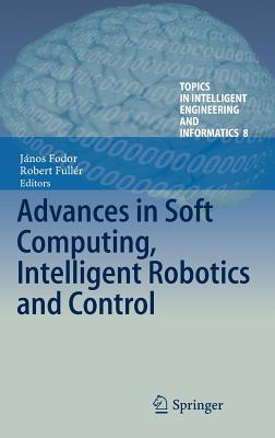 Advances in Soft Computing, Intelligent Robotics and Control (Topics in Intelligent Engineering and Informatics #8) Cover Image