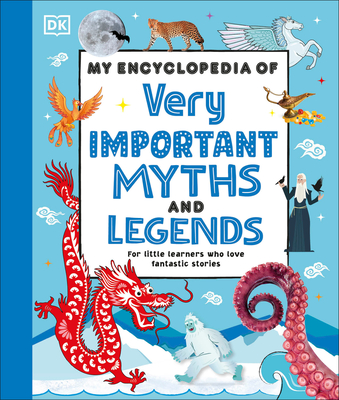 My Encyclopedia of Very Important Myths and Legends: For Little Learners Who Love Fantastic Stories (My Very Important Encyclopedias)