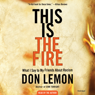 This Is the Fire: What I Say to My Friends About Racism By Don Lemon, Don Lemon (Read by) Cover Image
