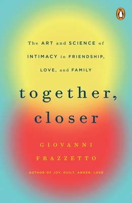 Together, Closer: The Art and Science of Intimacy in Friendship, Love, and Family Cover Image