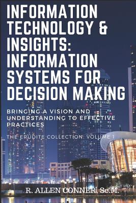 Information Technology & Insights: Information Systems for Decision Making: Bringing a Vision and Understanding to Effective Practices (Erudite Collection #1)