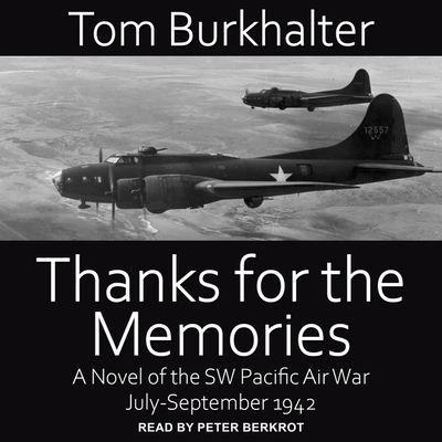 Thanks for the Memories: A Novel of the SW Pacific Air War July-September 1942 By Tom Burkhalter, Peter Berkrot (Read by) Cover Image