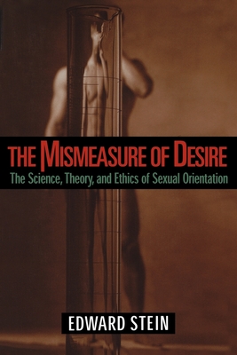 The Mismeasure of Desire: The Science, Theory and Ethics of Sexual Orientation (Ideologies of Desire) By Edward Stein Cover Image