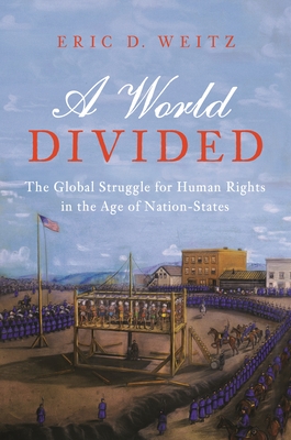 A World Divided: The Global Struggle for Human Rights in the Age of Nation-States (Human Rights and Crimes Against Humanity #34)