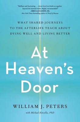 At Heaven's Door: What Shared Journeys to the Afterlife Teach About Dying Well and Living Better By William J. Peters Cover Image