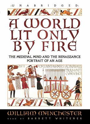 A World Lit Only by Fire: The Medieval Mind and the Renaissance; Portrait of an Age Cover Image
