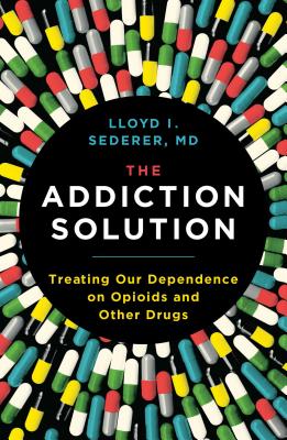 The Addiction Solution: Treating Our Dependence on Opioids and Other Drugs Cover Image