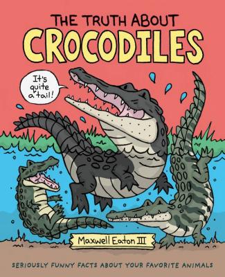 The Truth About Crocodiles: Seriously Funny Facts about Your Favorite  Animals (The Truth About Your Favorite Animals) (Hardcover) | Barrett  Bookstore