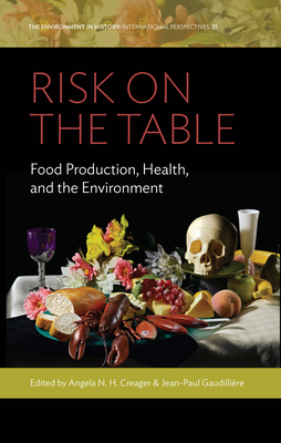 Risk on the Table: Food Production, Health, and the Environment (Environment in History: International Perspectives #21) By Angela N. H. Creager (Editor), Jean-Paul Gaudillière (Editor) Cover Image