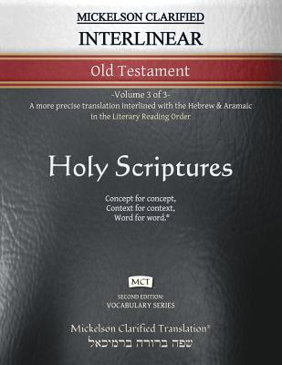 Mickelson Clarified Interlinear Old Testament, MCT: -Volume 3 of 3- A more precise translation interlined with the Hebrew and Aramaic in the Literary (Vocabulary) By Jonathan K. Mickelson (Translator), Jonathan K. Mickelson (Editor) Cover Image