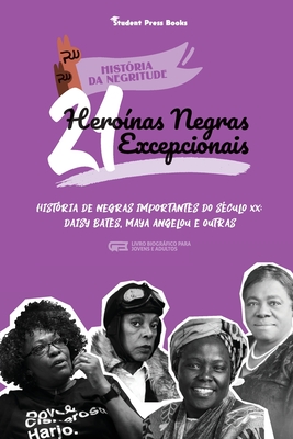 21 Heroínas Negras Excepcionais: História de Negras Importantes do Século XX: Daisy Bates, Maya Angelou e outras (Livro biográfico para Jovens e Adult Cover Image
