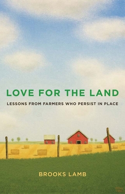 Love for the Land: Lessons from Farmers Who Persist in Place (Yale Agrarian Studies Series) By Brooks Lamb Cover Image