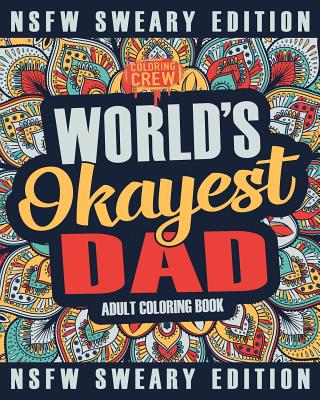 Worlds Okayest Dad Coloring Book: A Sweary, Irreverent, Swear Word Dad Coloring Book for Adults (Funny Gifts for Dads #2)