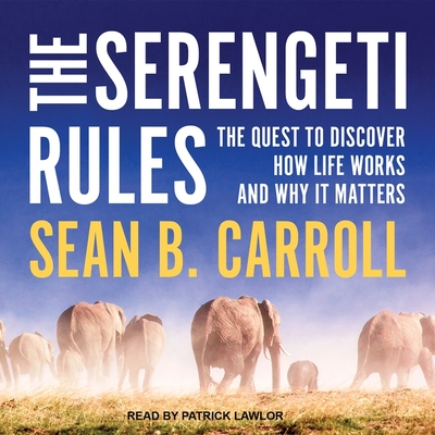 The Serengeti Rules: The Quest to Discover How Life Works and Why It Matters By Sean B. Carroll, Patrick Girard Lawlor (Read by) Cover Image