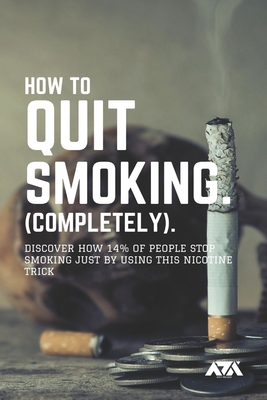 How to Quit Smoking (COMPLETELY): Discover How 14% of People Stop Smoking Just by Using This Nicotine Trick Cover Image