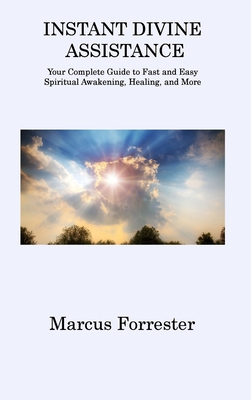 Instant Divine Assistance: Your Complete Guide to Fast and Easy Spiritual Awakening, Healing, and More Cover Image