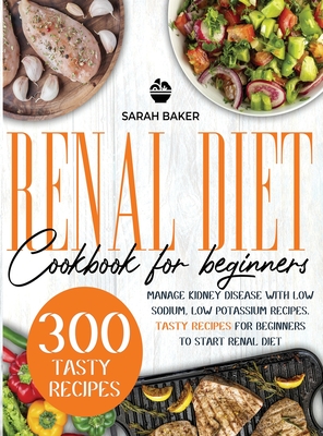 Renal Diet Cookbook For Beginners Manage Kidney Disease With Low Sodium Low Potassium Recipes Tasty Recipes For Beginners To Start Renal Diet Hardcover River Bend Bookshop Llc