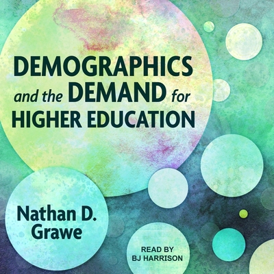 Demographics and the Demand for Higher Education Lib/E By B. J. Harrison (Read by), Nathan D. Grawe Cover Image