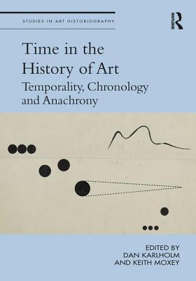 Time in the History of Art: Temporality, Chronology and Anachrony (Studies in Art Historiography)