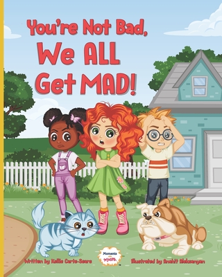 You're Not Bad, We All Get Mad! By Anahit Aleksanyan (Illustrator), Kellie Carte-Sears Cover Image