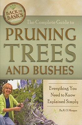 The Complete Guide to Pruning Trees and Bushes: Everything You Need to Know Explained Simply (Back to Basics Growing)